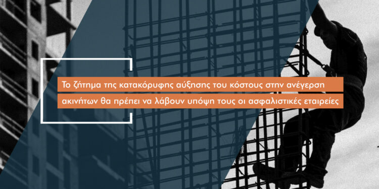 «Καμπανάκι» στην ασφαλιστική αγορά από την άνοδο των τιμών ανέγερσης νέων ακινήτων