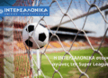 Η ΙΝΤΕΡΣΑΛΟΝΙΚΑ στους αγώνες της Super League για 6η συνεχή χρονιά
